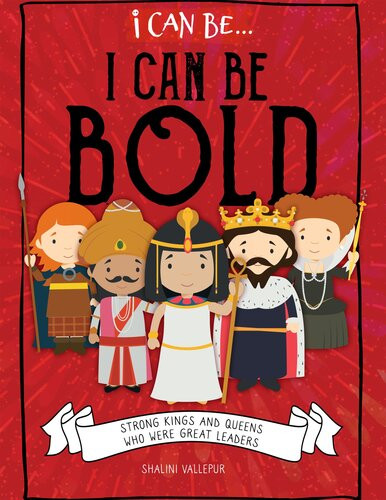 I Can Be Bold Strong Kings And Queens Who Were Great Leaders Shalini Vallepur