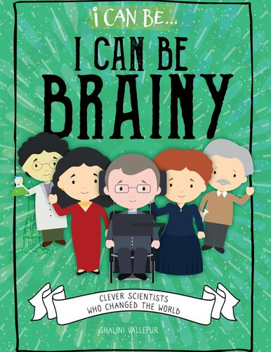 I Can Be Brainy Clever Scientists Who Changed The World Shalini Vallepur