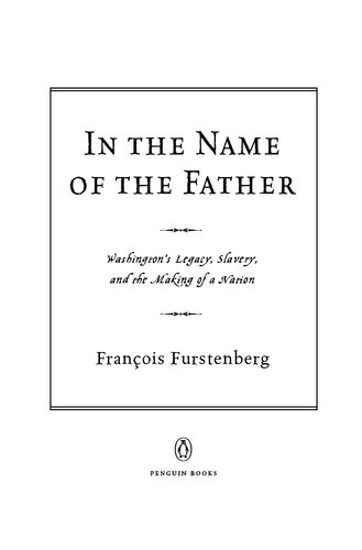 In The Name Of The Father Washingtons Legacy Slavery And The Making Of A Nation Francois Furstenberg