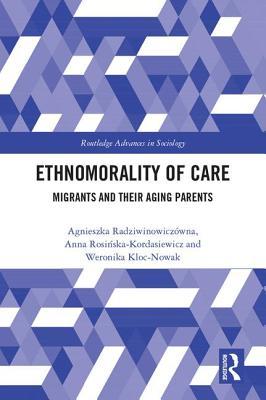 Ethnomorality Of Care Migrants And Their Aging Parents Anna Kordasiewicz Agnieszka Radziwinowiczowna Weronika Klocnowak