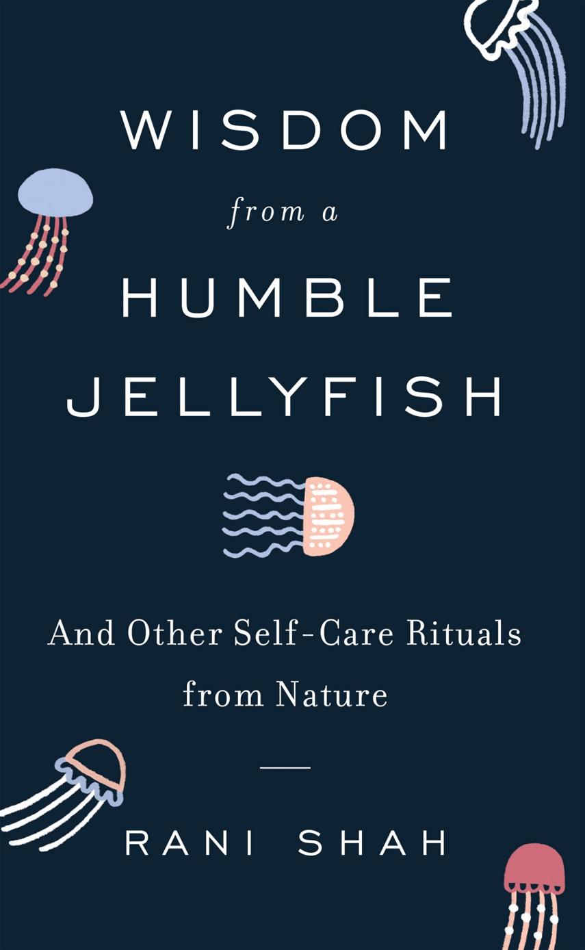 Wisdom From A Humble Jellyfish Rani Shah