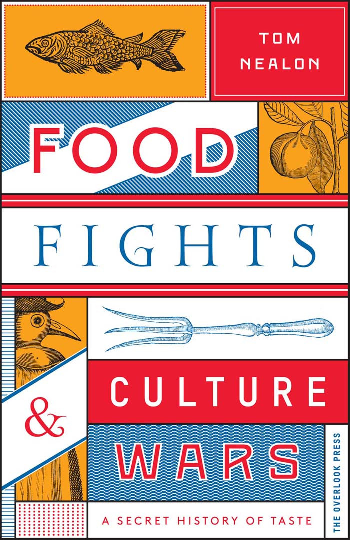 Food Fights Culture Wars A Secret History Of Taste Tom Nealon