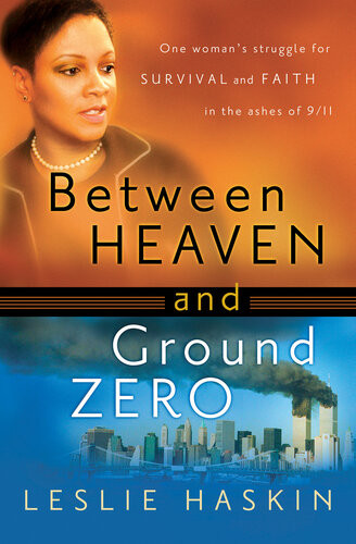 Between Heaven And Ground Zero One Womans Struggle For Survival And Faith In The Ashes Of 911 Leslie Haskin
