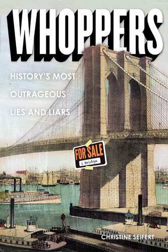 Whoppers Historys Most Outrageous Lies And Liars Christine Seifert
