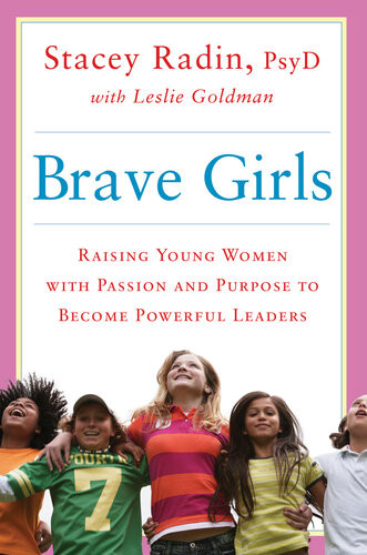 Brave Girls Raising Young Women With Passion And Purpose To Become Powerful Leaders Stacey Radin