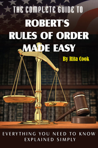 The Complete Guide To Roberts Rules Of Order Made Easy Everything You Need To Know Explained Simply Rita Cook