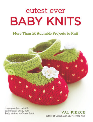 Cutest Ever Baby Knits More Than 25 Adorable Projects To Knit Val Pierce