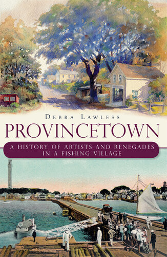 Provincetown A History Of Artists And Renegades In A Fishing Village Debra Lawless