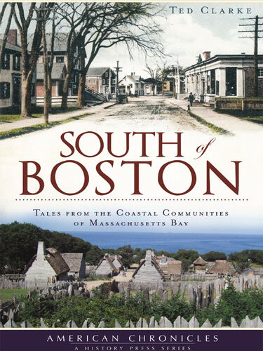 South Of Boston Tales From The Coastal Communities Of Massachusetts Bay Ted Clarke