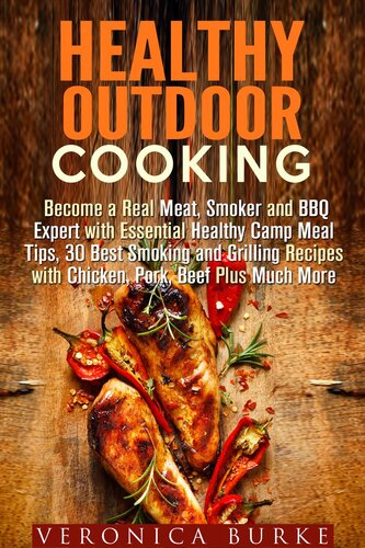 Healthy Outdoor Cooking Become A Real Meat Smoker And Bbq Expert With Essential Healthy Camp Meal Tips 30 Best Smoking And Grilling Recipes With Chicken Pork Beef Plus Much More Veronica Burke