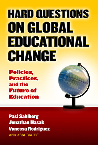 Hard Questions On Global Educational Change Policies Practices And The Future Of Education Pasi Sahlberg