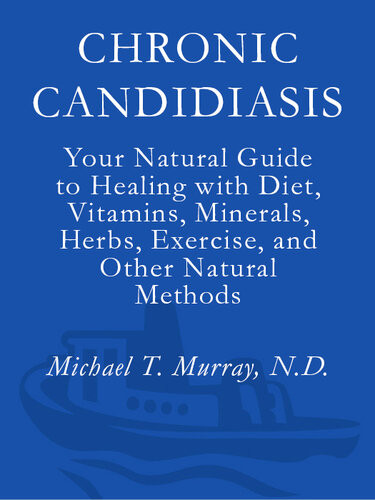 Chronic Candidiasis Your Natural Guide To Healing With Diet Vitamins Minerals Herbs Exercise And Other Natural Methods Michael T Murray