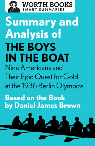 Summary And Analysis Of The Boys In The Boat Nine Americans And Their Epic Quest For Gold At The 1936 Berlin Olympics Based On The Book By Daniel James Brown Worth Books