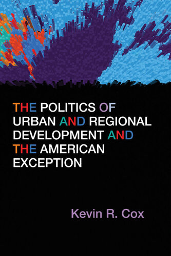 The Politics Of Urban And Regional Development And The American Exception Kevin R Cox
