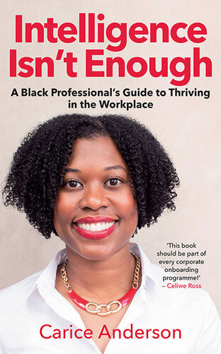 Intelligence Isnt Enough A Black Professionals Guide To Thriving In The Workplace Carice Anderson