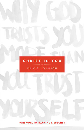 Christ In You Why God Trusts You More Than You Trust Yourself Eric B Johnson