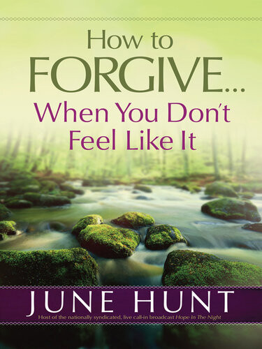 How To Forgivewhen You Dont Feel Like It June Hunt