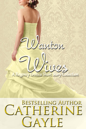 Wanton Wives A Regency Erotic Short Story Collection Catherine Gayle