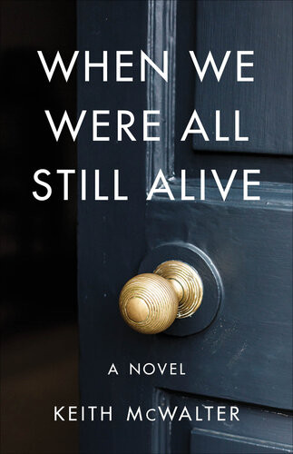 When We Were All Still Alive A Novel Keith Mcwalter