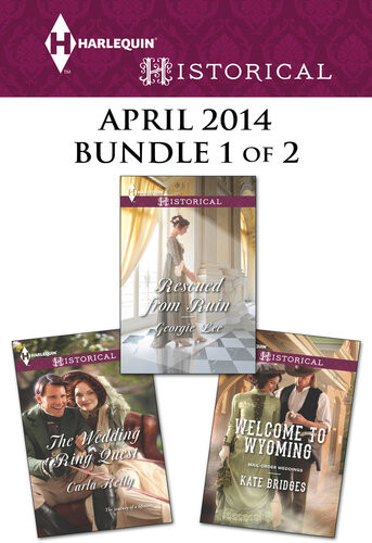 Harlequin Historical April 2014 Bundle 1 Of 2 Welcome To Wyomingthe Wedding Ring Questrescued From Ruin Kate Bridges