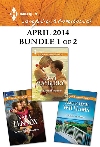Harlequin Superromance April 2014 Bundle 1 Of 2 Her Kind Of Troublefor The Right Reasonsa Place With Briar Sarah Mayberry