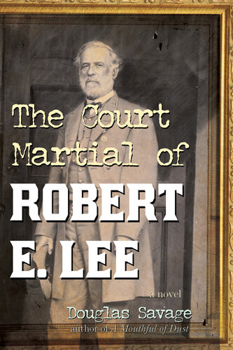 The Court Martial Of Robert E Lee A Novel Douglas Savage