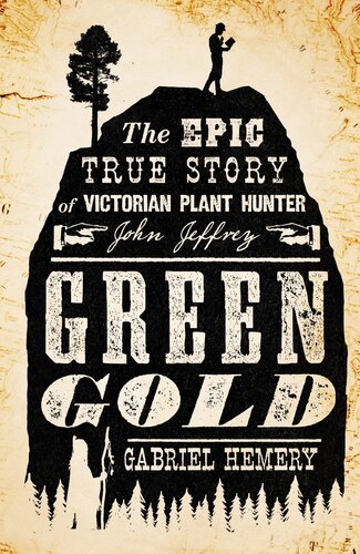 Green Gold The Epic True Story Of Victorian Plant Hunter John Jeffrey Gabriel Hemery
