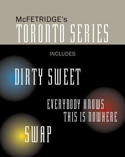 The Toronto Series Bundle Includes The Novels Dirty Sweet Everybody Knows This Is Nowhere And Swap John Mcfetridge