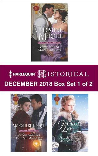 Harlequin Historical December 2018 Box Set 1 Of 2 How Not To Marry An Earl A Scandalous Winter Wedding His Mistletoe Marchioness Christine Merrill