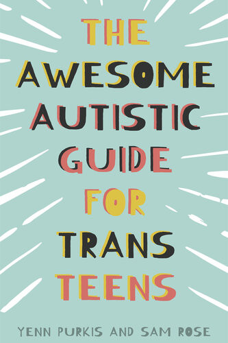 The Awesome Autistic Guide For Trans Teens Yenn Purkis Sam Rose
