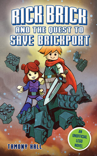 Rick Brick And The Quest To Save Brickport An Unofficial Lego Novel Tamony Hall