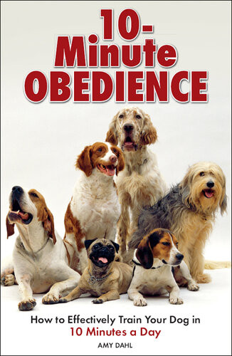 10 Minute Obedience How To Effectively Train Your Dog In 10 Minutes A Day Amy Dahl