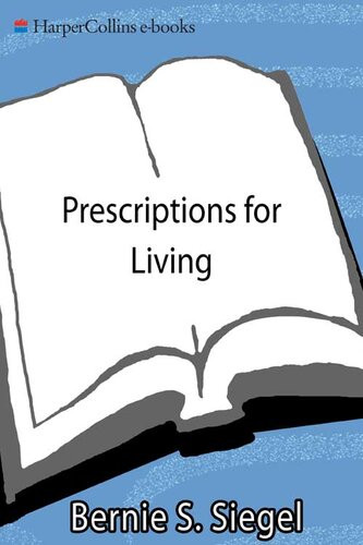 Prescriptions For Living Inspirational Lessons For A Joyful Loving Life Bernie S Siegel