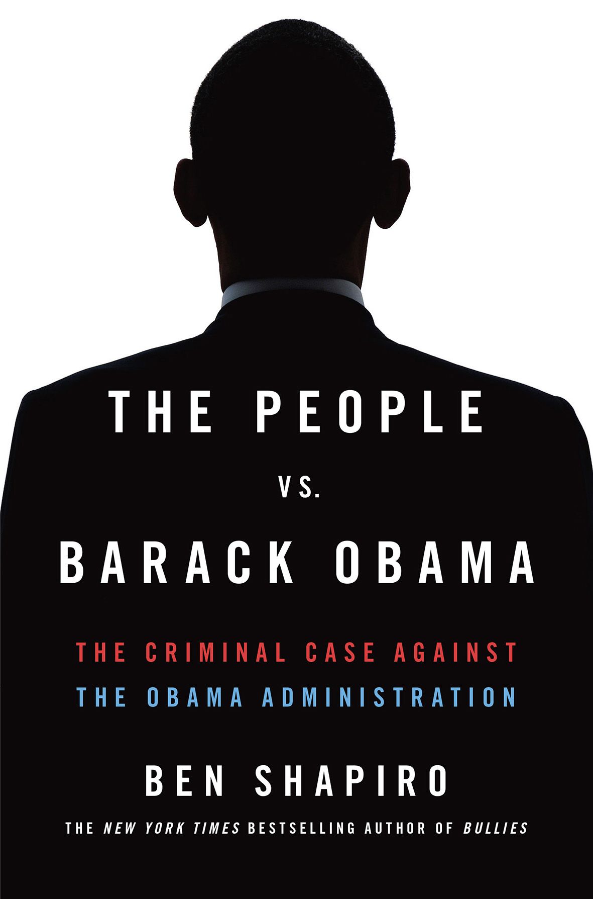 The People Vs Barack Obama The Criminal Case Against The Obama Administration Ben Shapiro