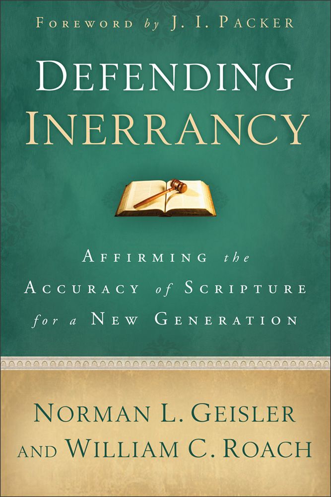 Defending Inerrancy Affirming The Accuracy Of Scripture For A New Generation Geisler