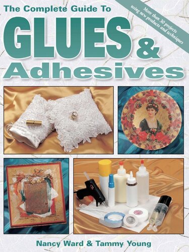 The Complete Guide To Glues Adhesives More Than 30 Projects Using New Products And Techniques Nancy Ward