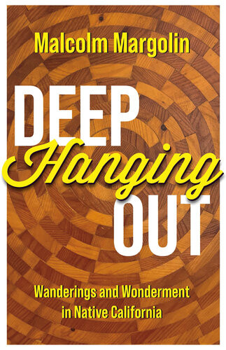 Deep Hanging Out Wanderings And Wonderment In Native California Malcolm Margolin