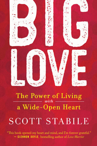 Big Love The Power Of Living With A Wideopen Heart Scott Stabile