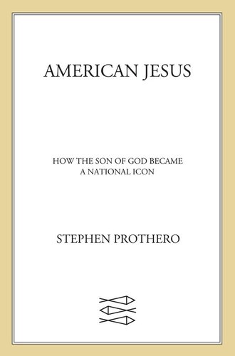 American Jesus How The Son Of God Became A National Icon Stephen Prothero
