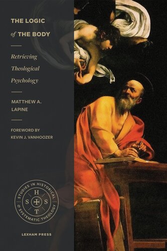 The Logic Of The Body Retrieving Theological Psychology Matthew A Lapine