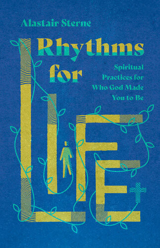 Rhythms For Life Spiritual Practices For Who God Made You To Be Alastair Sterne