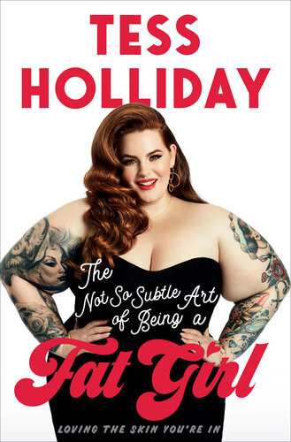 The Not So Subtle Art Of Being A Fat Girl Loving The Skin Youre In Tess Holliday