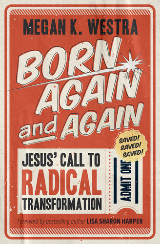 Born Again And Again Jesus Call To Radical Transformation Megan K Westra