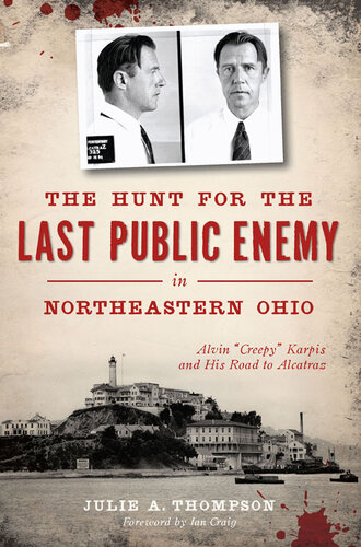 The Hunt For The Last Public Enemy In Northeastern Ohio Alvin Creepy Karpis And His Road To Alcatraz Julie Thompson