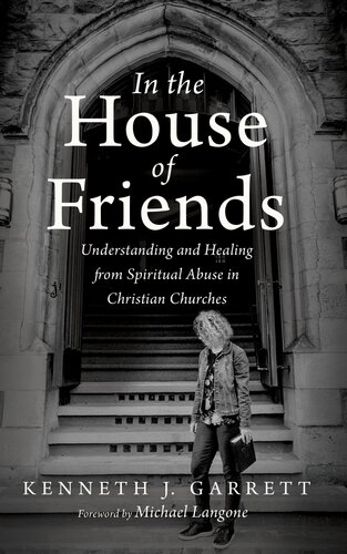 In The House Of Friends Understanding And Healing From Spiritual Abuse In Christian Churches Kenneth J Garrett