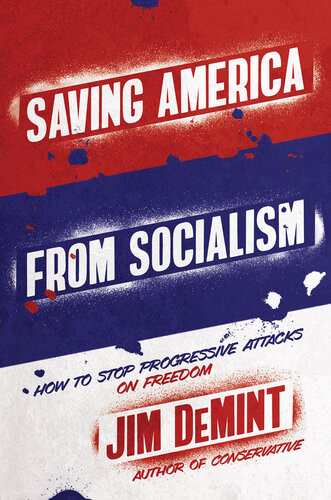 Saving America From Socialism How To Stop Progressive Attacks On Freedom Jim Demint