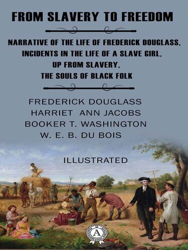 From Slavery To Freedom Illustrated Narrative Of The Life Of Frederick Douglass Incidents In The Life Of A Slave Girl Up From Slavery The Souls Of Black Folk Frederick Douglass