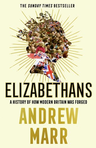 Elizabethans A History Of How Modern Britain Was Forged Andrew Marr