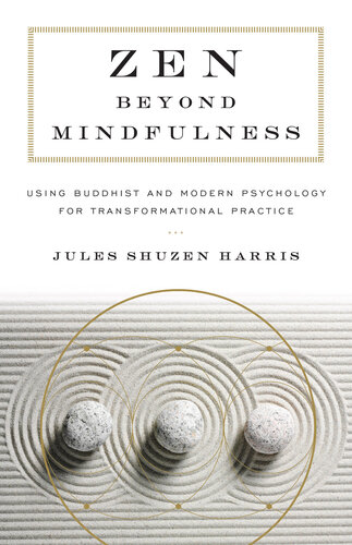Zen Beyond Mindfulness Using Buddhist And Modern Psychology For Transformational Practice Jules Shuzen Harris
