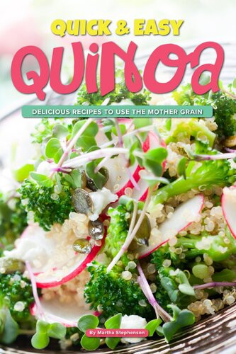 Quick Easy Quinoa Delicious Recipes To Use The Mother Grain Martha Stephenson